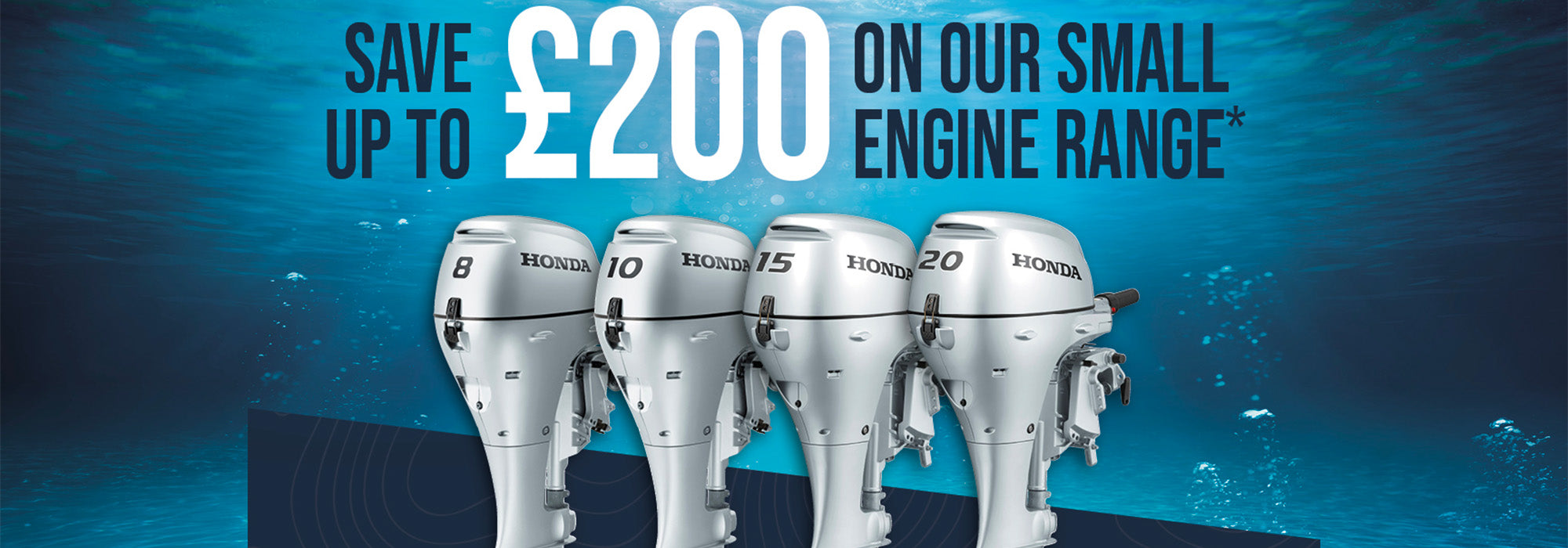 Underwater-themed promotional banner showing four silver Honda outboard motors (8hp, 10hp, 15hp, and 20hp) with the text “Save up to £200 on our small engine range*” in bold letters above. Bubbles and light rays create a deep-sea atmosphere in the background.